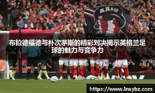 布拉德福德与朴次茅斯的精彩对决揭示英格兰足球的魅力与竞争力